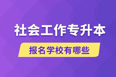 社會工作專升本學校選擇指南與招生輔助服務解析